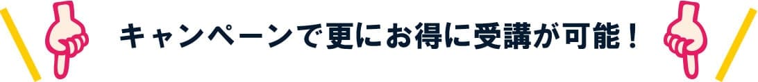 キャンペーンで更にお得に受講が可能！