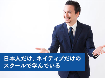 日本人だけ、ネイティブだけのスクールで学んでいる