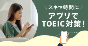 【おすすめアプリ５選】スキマ時間でTOEIC対策できるアプリを紹介