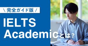 IELTSアカデミックとは？ 試験内容・勉強法を完全ガイド
